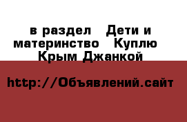  в раздел : Дети и материнство » Куплю . Крым,Джанкой